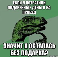 Если я потратили подаренные деньги на проезд Значит я осталась без подарка?