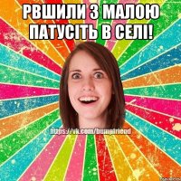 Рвшили з малою патусіть в селі! 