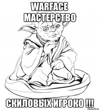 WARFACE МАСТЕРСТВО СКИЛОВЫХ ИГРОКО !!!