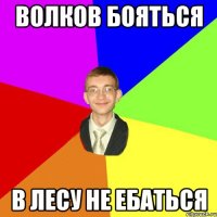 волков бояться в лесу не ебаться