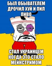 БЫЛ ОБЫВАТЕЛЕМ ДРОЧИЛ ХУЙ И ПИЛ ПИВО Стал украинцем когда это стало мейнстримом