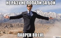 не разу не попали за бой лаврен 80 lvl