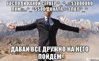 Господи какой сервер ^_^...:::$3000000 ЛяМ:::...^_^$500 ДоНаTа + 3 лВл^_^ Давай все дружно на него пойдем