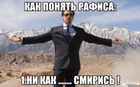 Как понять Рафиса: 1.Ни как ....... смирись !