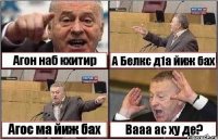 Агон наб кхитир А Белкс д1а йиж бах Агос ма йиж бах Вааа ас ху де?