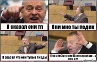 Я сказал они тп Они мне ты педик Я сказал что они Тупые Пизды Они мне:Зато мне Юленька пищет, а вам нет