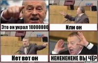 Это он украл 10000000 Или он Нет вот он НЕНЕНЕНЕНЕ ВЫ ЧЁ?