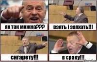 як так можна??? взять і запхать!!! сигарету!!! в сраку!!!