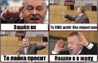 Зашёл вк То СМС шлёт без перестано То лайка просит Нашли в в жопу