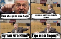 Юля обещала мне борщ говорила мол Саня,палюбе сделаю ну так что Юля? Где мой борщ?!