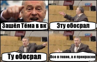 Зашёл Тёма в вк Эту обосрал Ту обосрал Все в говне, а я прекрасен