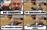 вот слушайте тот призрака убил тот паладина завалил а я чё? пойду фермера валить!