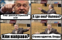 Я ему - довези до социальной сети! А где она? Налево? Или направо? Страна идиотов, блядь!