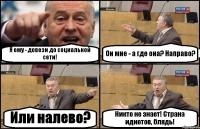 Я ему - довези до социальной сети! Он мне - а где она? Направо? Или налево? Никто не знает! Страна идиотов, блядь!