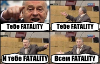 Тебе FATALITY Тебе FATALITY И тебе FATALITY Всем FATALITY