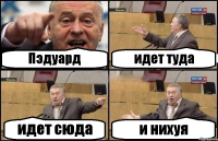 Пэдуард идет туда идет сюда и нихуя