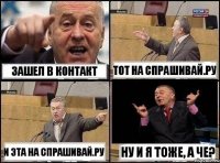 Зашел в контакт Тот на спрашивай.ру И эта на спрашивай.ру Ну и я тоже, а че?