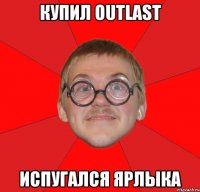 Купил Outlast Испугался ярлыка