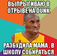 выпрыгиваю в отрыве на Dunk Разбудила мама , в школу собираться