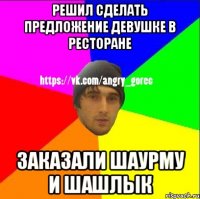 Решил сделать предложение девушке в ресторане Заказали шаурму и шашлык