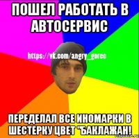 Пошел работать в автосервис Переделал все иномарки в шестерку цвет "Баклажан!