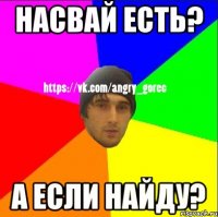 Насвай есть? А если найду?