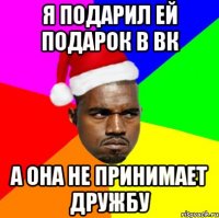 Я подарил ей подарок в вк А она не принимает дружбу