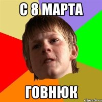 с 8 марта говнюк