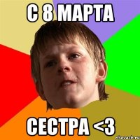 с 8 марта сестра <3