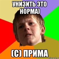 Унизить это норма) (с) Прима