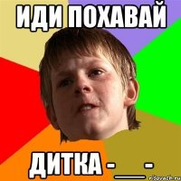 иди похавай дитка -__-