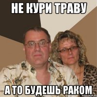 НЕ кури траву А то будешь раком