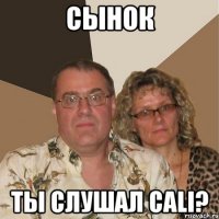 Сынок Ты слушал CALI?