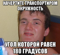 Начертите транспортиром окружность Угол которой равен 180 градусов