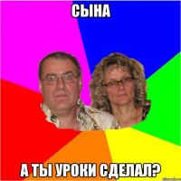 сына а ты уроки сделал?