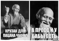 А пресс и у бабы есть Крузак для пацана честь!