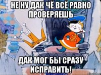 Не ну дак чё всё равно проверяешь Дак мог бы сразу исправить!