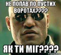 Не попав по пустих воротах???? як ти міг????