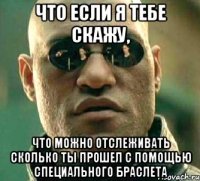 Что если я тебе скажу, что можно отслеживать сколько ты прошел с помощью специального браслета