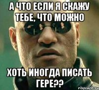 А что если я скажу тебе, что можно Хоть иногда писать Гере??