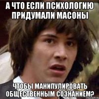 А что если психологию придумали масоны Чтобы манипулировать общественным сознанием?