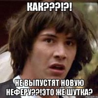 Как???!?! Не выпустят новую Неферу??!Это же шутка?