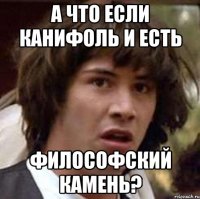 А что если канифоль и есть Философский камень?