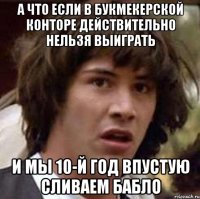 А что если в букмекерской конторе действительно нельзя выиграть И мы 10-й год впустую сливаем бабло