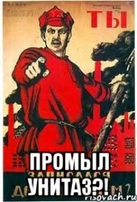  промыл унитаз?!