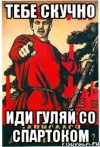 тебе скучно иди гуляй со спартоком