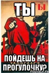 Ты Пойдешь на прогулочку?