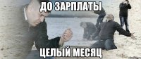 до зарплаты целый месяц