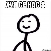 ХУЯ СЕ НАС 8 