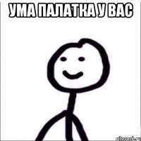 УМА ПАЛАТКА У ВАС 